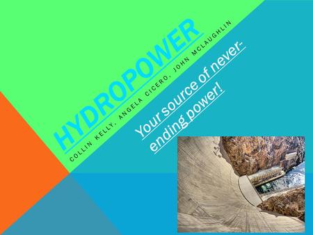HYDROPOWER COLLIN KELLY, ANGELA CICERO, JOHN MCLAUGHLIN Your source of never- ending power!