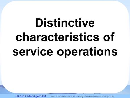 Slack, Chambers and Johnston, Operations Management 5 th Edition © Nigel Slack, Stuart Chambers, and Robert Johnston 2007 Distinctive characteristics of.