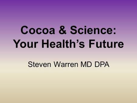 Cocoa & Science: Your Health’s Future Steven Warren MD DPA.