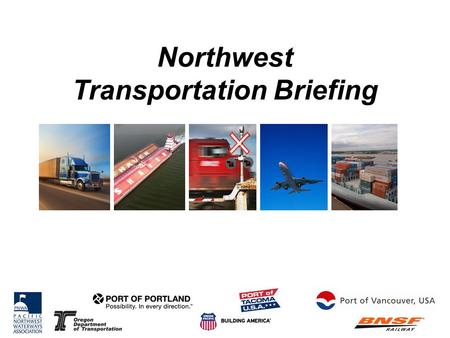 Northwest Transportation Briefing. PNW container ports no longer have a competitive advantage The Canadians are eating our lunch We need your help.