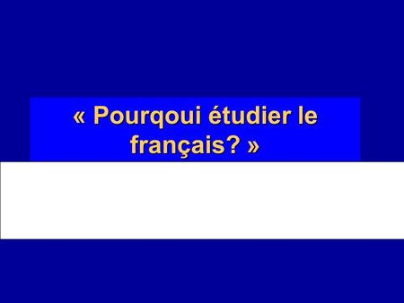 « Pourqoui étudier le français? » “Why Study French?”