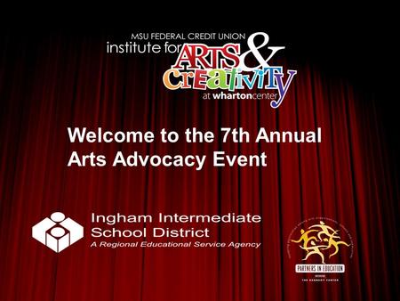 Welcome to the 7th Annual Arts Advocacy Event. Arlene Sierra, Chairperson, Wharton Center Education Advisory Council.