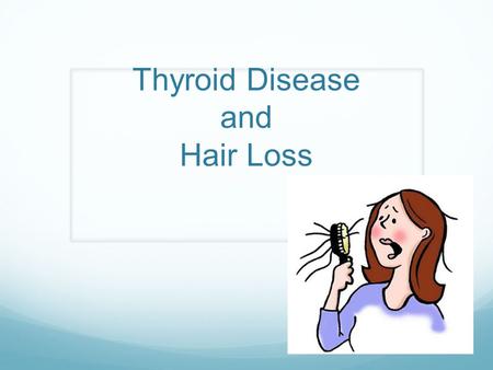 Thyroid Disease and Hair Loss. Types of Hair Loss Generalized shedding More hair in drains, on brush No specific patches of loss or baldness Most common.