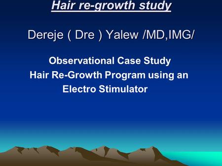 Hair re-growth study Dereje ( Dre ) Yalew /MD,IMG/ Observational Case Study Hair Re-Growth Program using an Electro Stimulator.