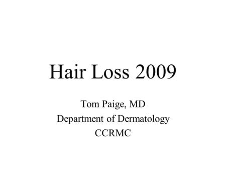 Hair Loss 2009 Tom Paige, MD Department of Dermatology CCRMC.