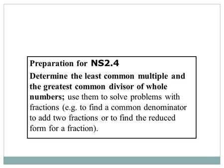Preparation for NS2.4 Determine the least common multiple and the greatest common divisor of whole numbers; use them to solve problems with fractions (e.g.