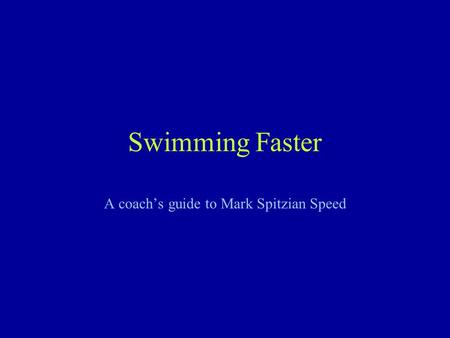 Swimming Faster A coach’s guide to Mark Spitzian Speed.