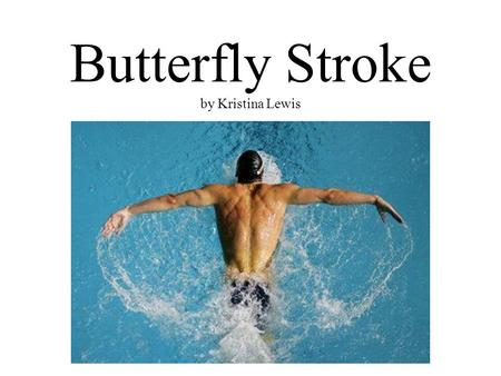 Butterfly Stroke by Kristina Lewis. Introduction Butterfly is a rhythm stroke swum on the breast, with both arms moving simultaneously. This stroke is.