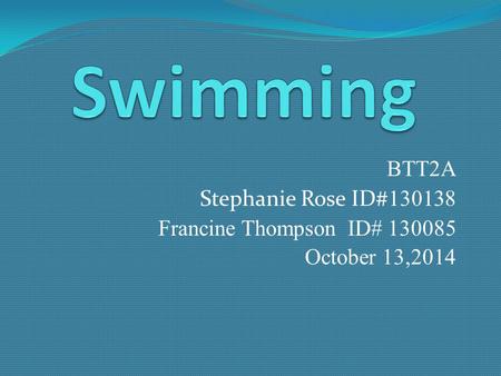 BTT2A Stephanie Rose ID# 130138 Francine Thompson ID# 130085 October 13,2014.