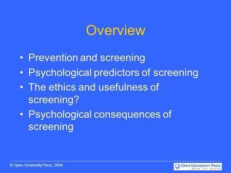© Open University Press, 2004 Overview Prevention and screening Psychological predictors of screening The ethics and usefulness of screening? Psychological.