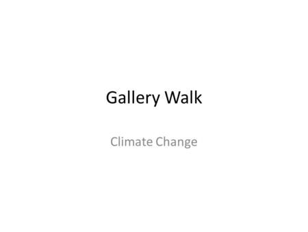 Gallery Walk Climate Change. Increasing Awareness.