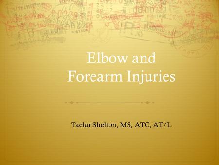 Elbow and Forearm Injuries Taelar Shelton, MS, ATC, AT/L.