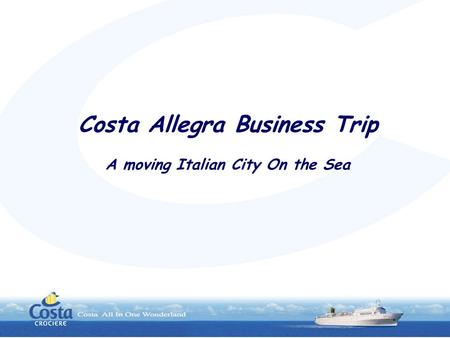 Costa Allegra Business Trip A moving Italian City On the Sea.