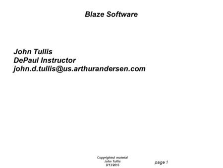 Copyrighted material John Tullis 8/13/2015 page 1 Blaze Software John Tullis DePaul Instructor