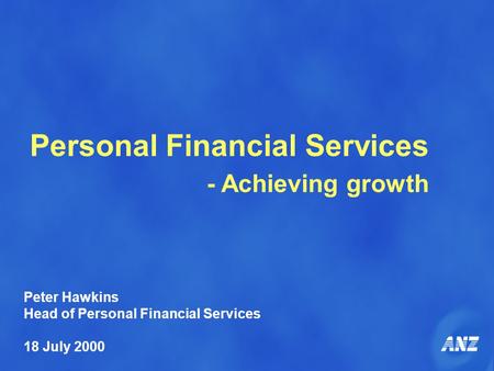 Personal Financial Services - Achieving growth Peter Hawkins Head of Personal Financial Services 18 July 2000.