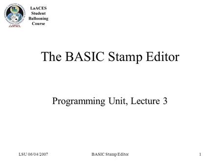 LSU 06/04/2007BASIC Stamp Editor1 The BASIC Stamp Editor Programming Unit, Lecture 3.