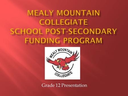 Grade 12 Presentation.  Mealy Mountain Collegiate has a post- secondary funding assistance program with many awards donated by local businesses and individuals.