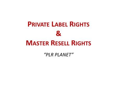 P RIVATE L ABEL R IGHTS & M ASTER R ESELL R IGHTS “PLR PLANET”