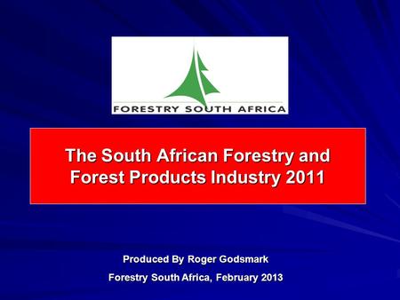 The South African Forestry and Forest Products Industry 2011 Produced By Roger Godsmark Forestry South Africa, February 2013.