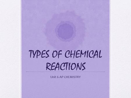 TYPES OF CHEMICAL REACTIONS Unit 6 AP CHEMISTRY. AIM: Precipitate Reactions DO NOW: 1. Take out the worksheet on predicting the reactions (from before.