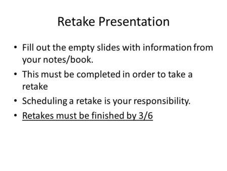 Retake Presentation Fill out the empty slides with information from your notes/book. This must be completed in order to take a retake Scheduling a retake.