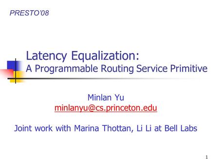 1 Latency Equalization: A Programmable Routing Service Primitive Minlan Yu Joint work with Marina Thottan, Li Li at Bell Labs.