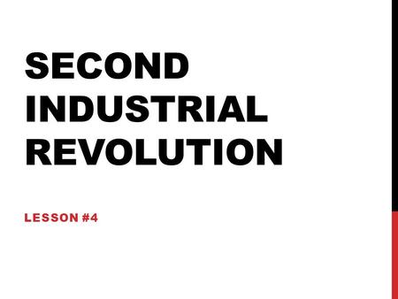 SECOND INDUSTRIAL REVOLUTION LESSON #4. SECOND INDUSTRIAL REVOLUTION The Second Industrial Revolution, also known as the Technological Revolution, was.