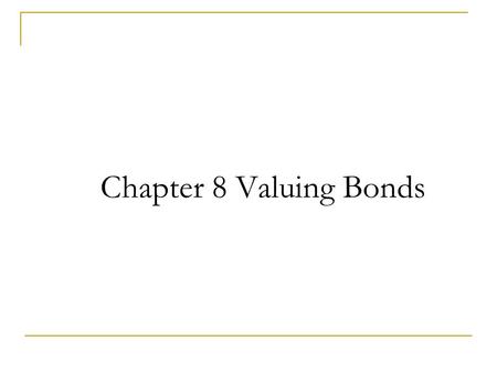 Chapter 8 Valuing Bonds. 8-2 Chapter Outline 8.1 Bond Cash Flows, Prices, and Yields 8.2 Dynamic Behavior of Bond Prices 8.3 The Yield Curve and Bond.