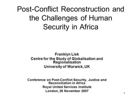 1 Post-Conflict Reconstruction and the Challenges of Human Security in Africa Franklyn Lisk Centre for the Study of Globalisation and Regionalisation University.