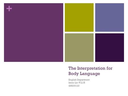 + The Interpretation for Body Language English Department Irene Lin 林品君 498200123.