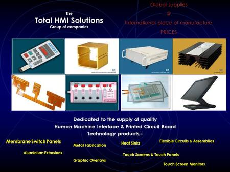 The Total HMI Solutions Group of companies Dedicated to the supply of quality Human Machine Interface & Printed Circuit Board Technology products;- Membrane.