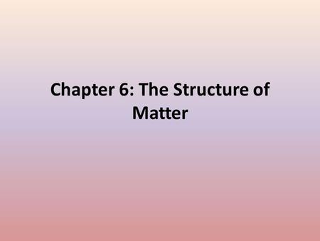 Chapter 6: The Structure of Matter