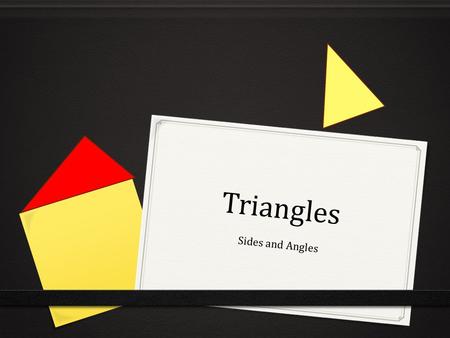 Triangles Sides and Angles Triangles “We see triangles in our life on a daily basis such as the video that I am going to show you. This will play for.