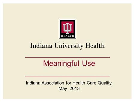 Meaningful Use Indiana Association for Health Care Quality, May 2013.