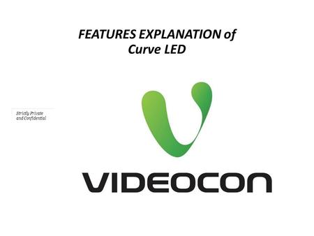 Strictly Private and Confidential FEATURES EXPLANATION of Curve LED.