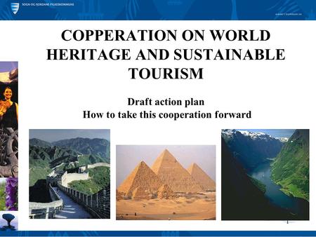 1 COPPERATION ON WORLD HERITAGE AND SUSTAINABLE TOURISM Draft action plan How to take this cooperation forward.
