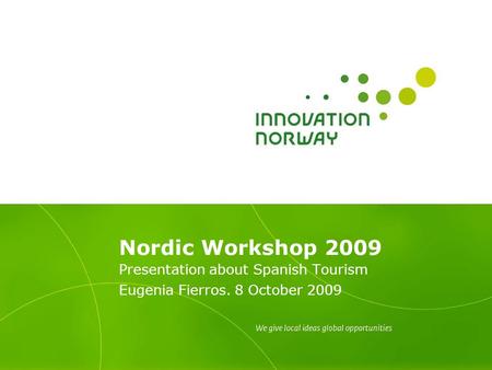 Nordic Workshop 2009 Presentation about Spanish Tourism Eugenia Fierros. 8 October 2009.