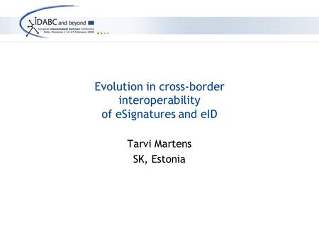 Evolution in cross-border interoperability of eSignatures and eID Tarvi Martens SK, Estonia.