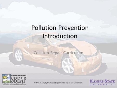 Pollution Prevention Introduction Collision Repair Curriculum Paid for, in part, by the Kansas Department of Health and Environment.