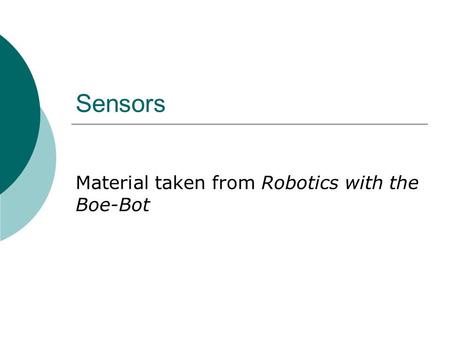 Sensors Material taken from Robotics with the Boe-Bot.