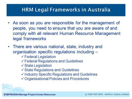 BSBPMG506A Manage Project Human Resources HRM Legal Frameworks in Australia As soon as you are responsible for the management of people, you need to ensure.