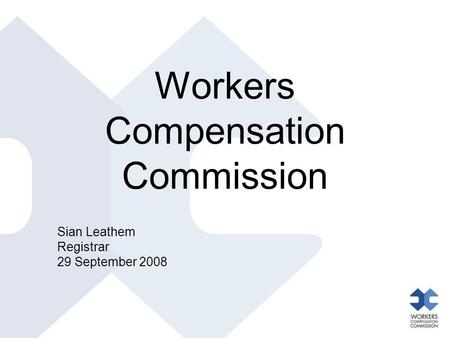 Workers Compensation Commission Sian Leathem Registrar 29 September 2008.
