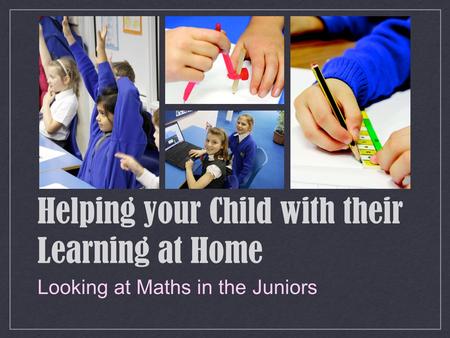 Helping your Child with their Learning at Home Looking at Maths in the Juniors.
