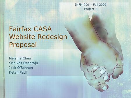 Fairfax CASA Website Redesign Proposal Melanie Chen Srinivas Deshraju Jack O’Bannon Ketan Patil INFM 700 – Fall 2009 Project 2.