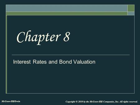 Interest Rates and Bond Valuation Chapter 8 Copyright © 2010 by the McGraw-Hill Companies, Inc. All rights reserved. McGraw-Hill/Irwin.