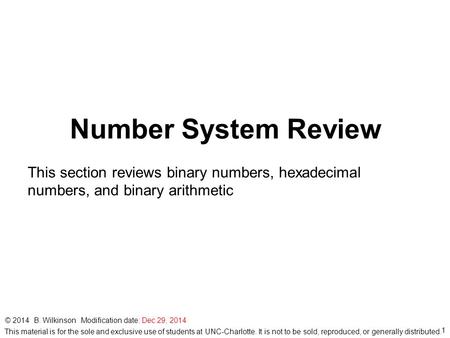 Number System Review This section reviews binary numbers, hexadecimal numbers, and binary arithmetic © 2014 B. Wilkinson Modification date: Dec 29,