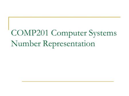 COMP201 Computer Systems Number Representation. Number Representation Introduction Number Systems Integer Representations Examples  Englander Chapter.