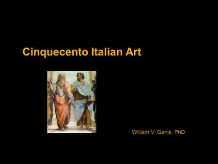 Cinquecento Italian Art William V. Ganis, PhD. Leonardo da Vinci Virgin of the Rocks ca. 1485 oil on wood 6 ft. 3 in. x 3 ft. 7 in.