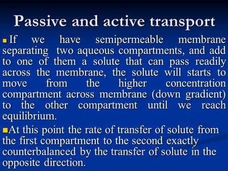 Passive and active transport If we have semipermeable membrane separating two aqueous compartments, and add to one of them a solute that can pass readily.