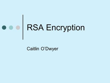 RSA Encryption Caitlin O’Dwyer. What is an RSA Number? An RSA number n is a number s.t. n=pq Where p and q are distinct, large, prime integers.